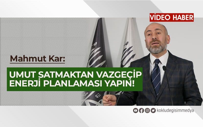 Umut Satmaktan Vazgeçip Enerji Planlaması Yapın!