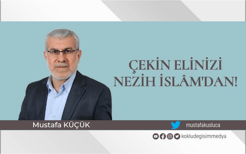 Çekin Elinizi Nezih İslâm’dan!