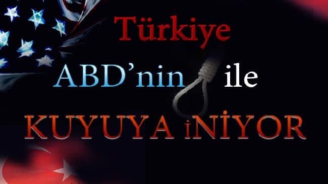 Türkiye, Amerika’nın İpiyle Kuyuya İniyor