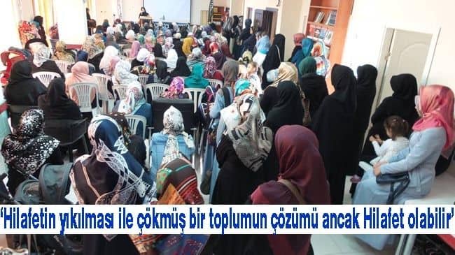 ‘Hilafetin yıkılması ile çökmüş bir toplumun çözümü ancak Hilafet olabilir’