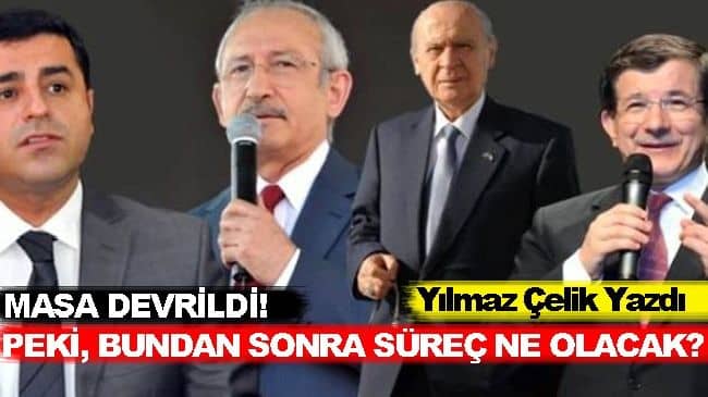 MASA DEVRİLDİ! PEKİ, BUNDAN SONRA SÜREÇ NE OLACAK?