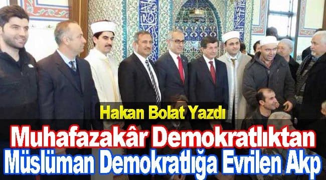Muhafazakâr Demokratlıktan Müslüman Demokratlığa Evrilen Akp