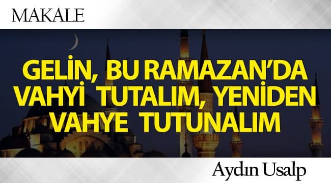 GELİN, BU RAMAZAN’DA VAHYİ TUTALIM, YENİDEN VAHYE TUTUNALIM