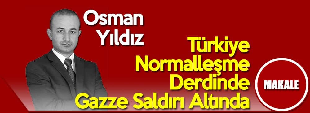 Gazze Saldırı Altında Türkiye Normalleşme Derdinde!