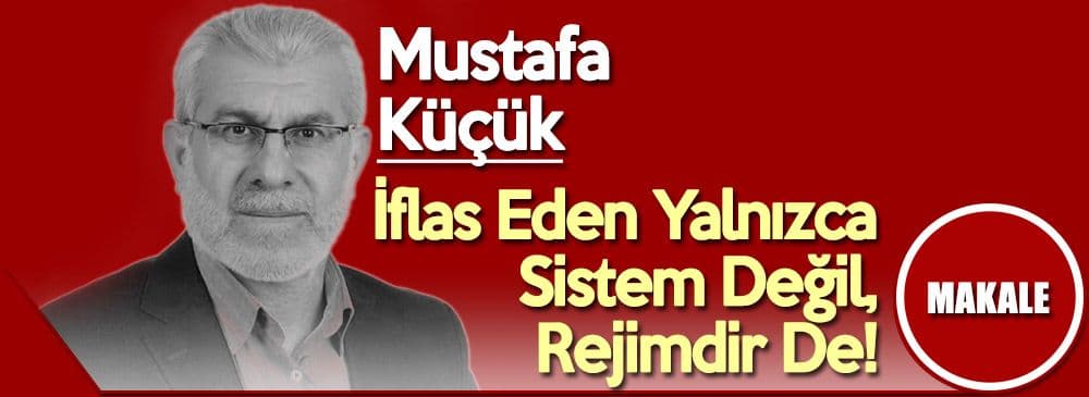 İflas Eden Yalnızca Sistem Değil Rejimdir de!