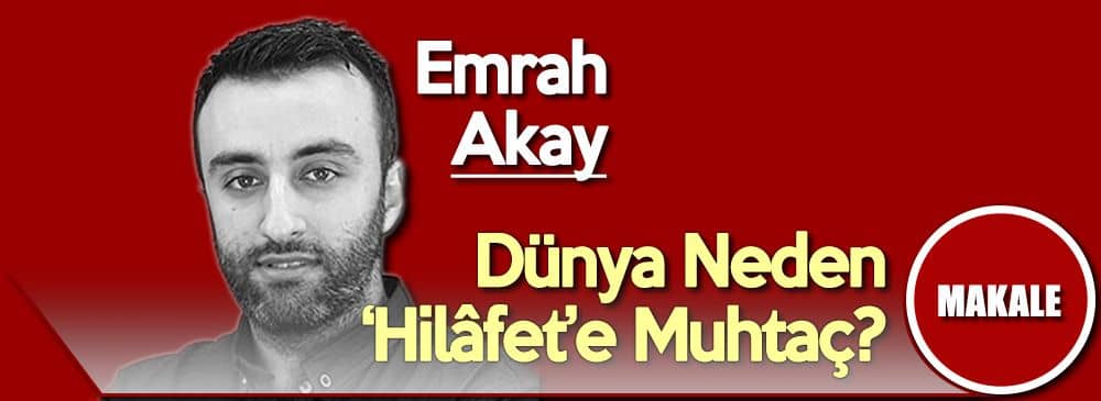 Dünya Neden ‘Hilâfet’e Muhtaç?