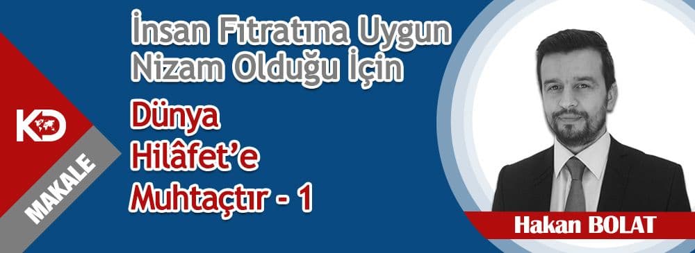 İnsan Fıtratına Uygun Nizam Olduğu İçin Dünya Hilâfet’e Muhtaçtır - 1