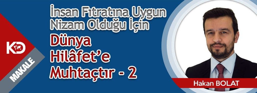 İnsan Fıtratına Uygun Nizam Olduğu İçin Dünya Hilâfet’e Muhtaçtır - 2