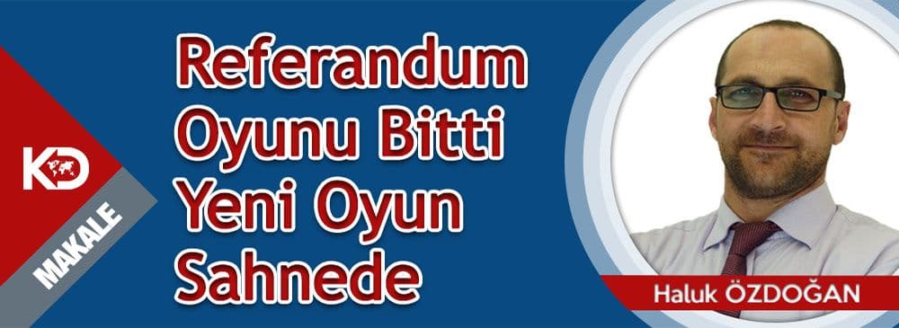 Referandum Oyunu Bitti Yeni Oyun Sahnede