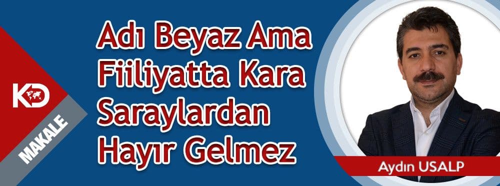Adı Beyaz Ama Fiiliyatta Kara Saraylardan Hayır Gelmez