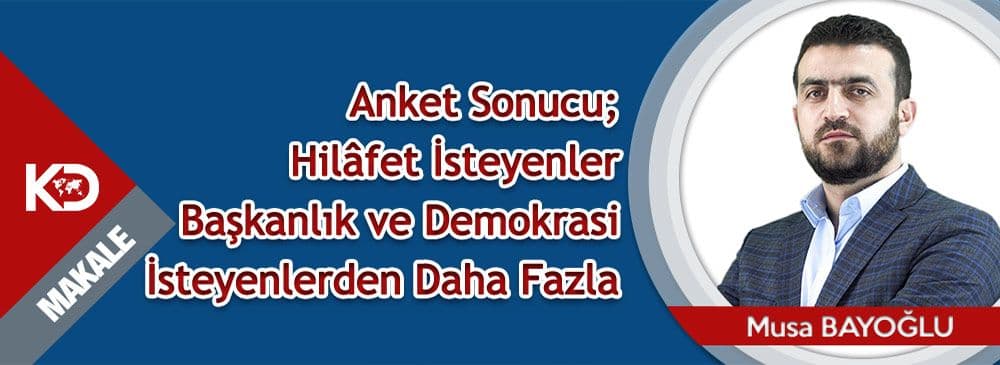 Anket Sonucu; Hilâfet İsteyenler Başkanlık ve Demokrasi İsteyenlerden Daha Fazla