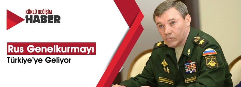 Rus Genelkurmay Başkanı ‘İdlib Ödevi’ İçin Türkiye’ye Geliyor