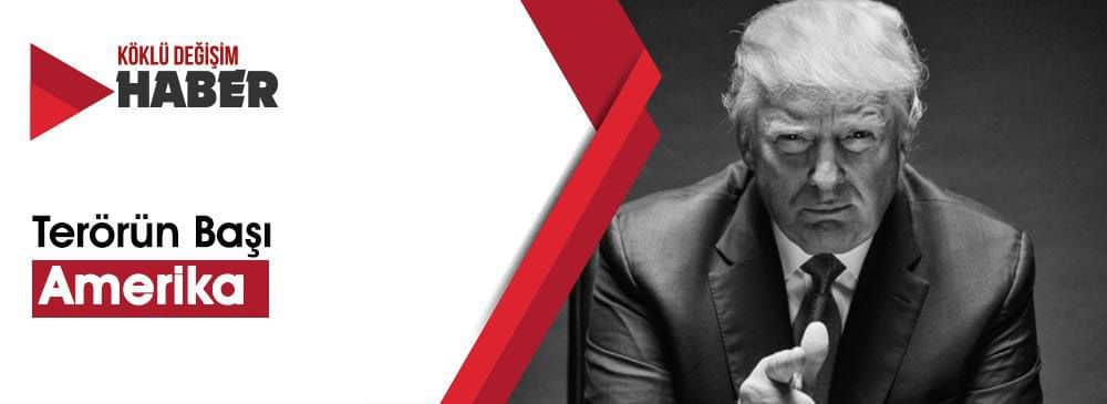 Ey Trump: ‘Terörün Başı Amerika’dır