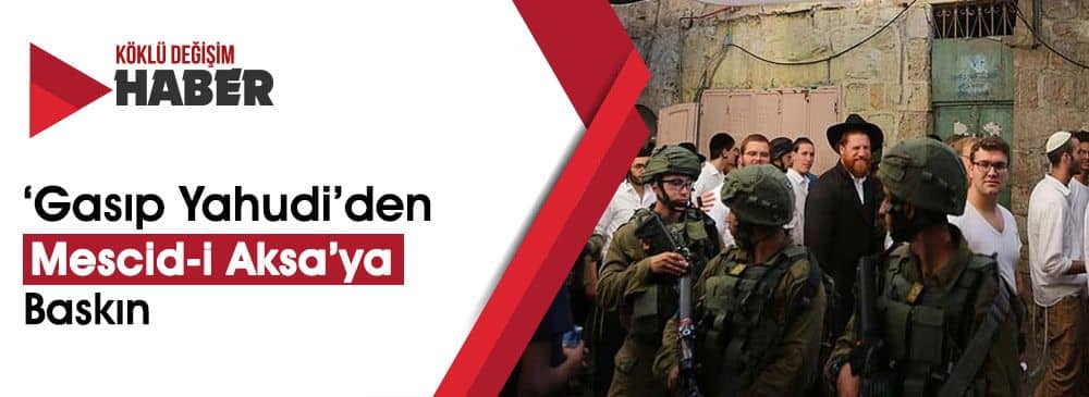 Fanatik Yahudiler ‘Mescid-i Aksa'ya Baskın Düzenledi