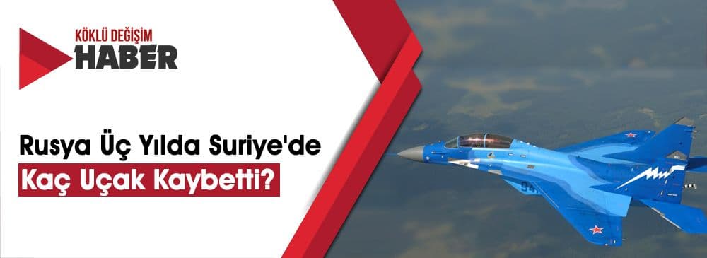 Rusya Üç Yılda Suriye'de Kaç Uçak Kaybetti?