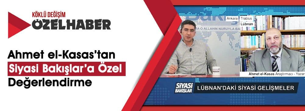 Ahmet el-Kasas ‘Siyasi Bakışlar’da Lübnan’daki Gelişmeleri Değerlendirdi