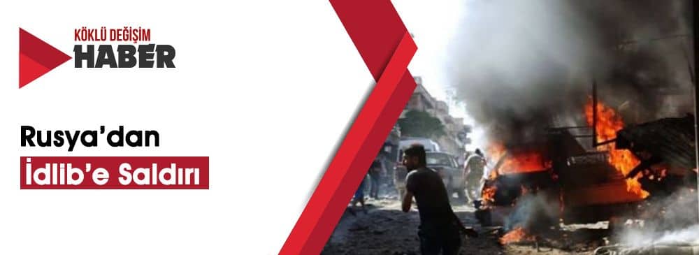 Rusya ve Esed, İdlib'de Operasyon Başlattı