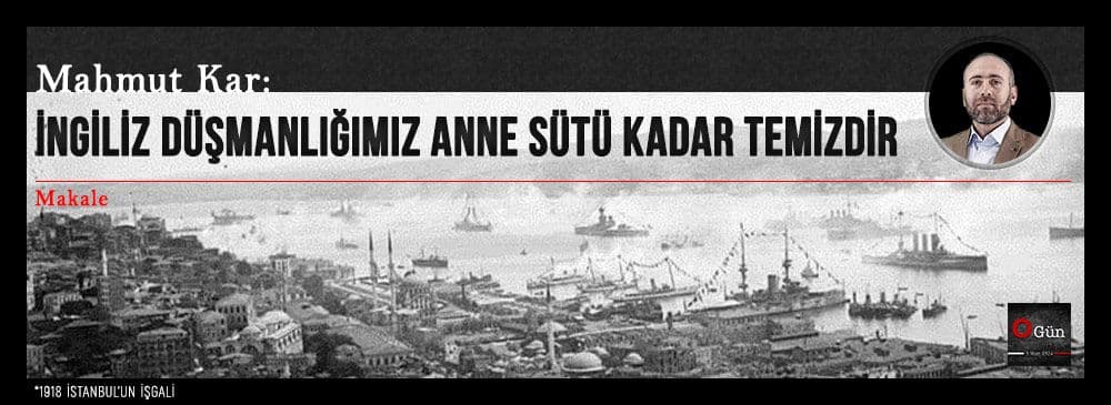 İngiliz Düşmanlığımız Anne Sütü Kadar Temizdir