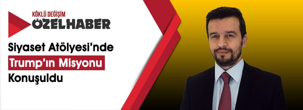 “Amerikan Siyasetinde Trump’ın Misyonu” Konulu Siyaset Atölyesi İstanbul’da Yapıldı