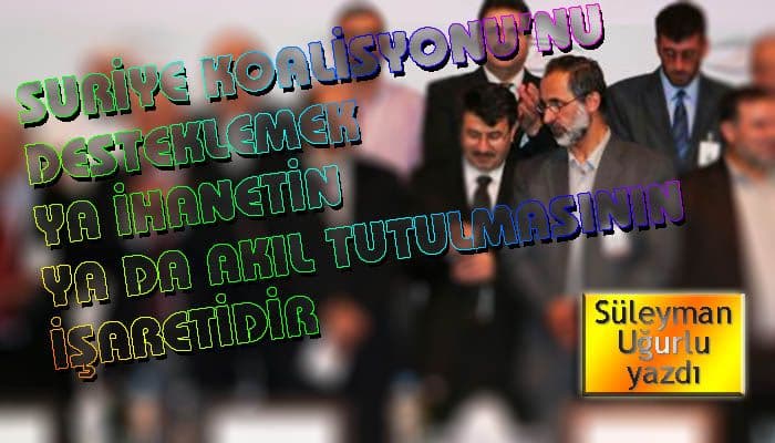 Suriye Koalisyonunu Desteklemek Ya İhanetin Ya Da Akıl Tutulmasının İşaretidir