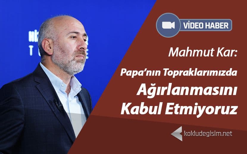 Papa’nın Topraklarımızda Ağırlanmasını Kabul Etmiyoruz