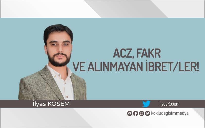 Acz, Fakr ve Alınmayan İbret/ler!