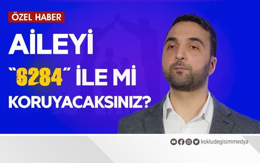 Aileyi “6284” İle mi Koruyacaksınız?