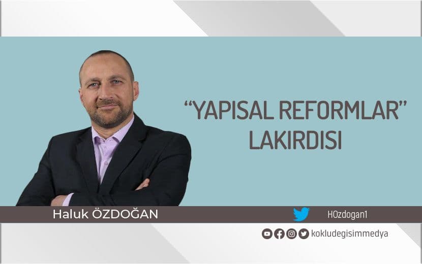 “Yapısal Reformlar” Lakırdısı