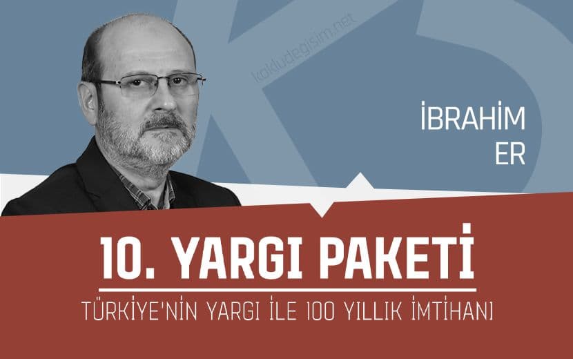 10. Yargı Paketi: Türkiye’nin Yargı ile 100 Yıllık İmtihanı