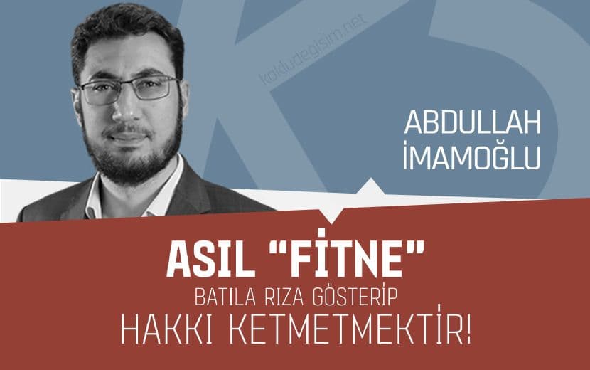 Asıl Fitne, Batıla Rıza Gösterip Hakkı Ketmetmektir!