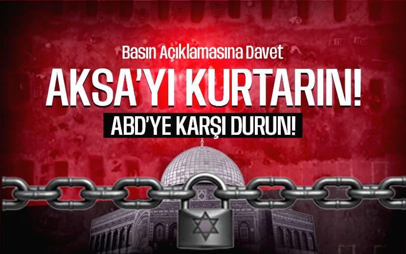 Basın Açıklamasına Davet: “Aksa'yı Kurtarın! ABD'ye Karşı Durun!”
