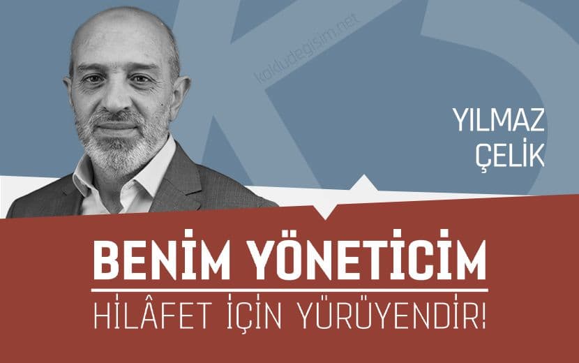 Benim Yöneticim; Hilâfet İçin Yürüyendir!