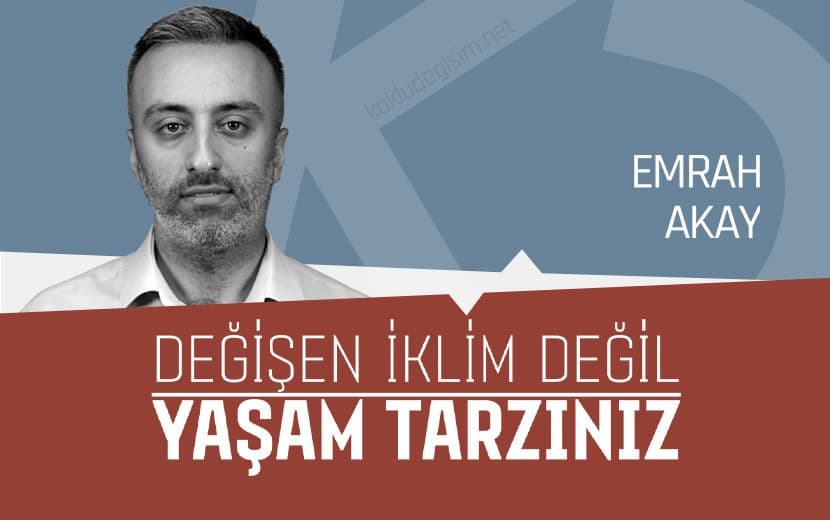 Değişen İklim Değil, Yaşam Tarzınız…