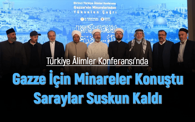 Birinci Türkiye Âlimler Konferansı: Gazze İçin Minareler Konuştu, Saraylar Suskun Kaldı