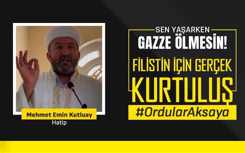 Mehmet Emin Kutluay: "İslâm'ın İzzetini Göstermek İçin Ordular Gazze'ye Hareket Etmelidir!"