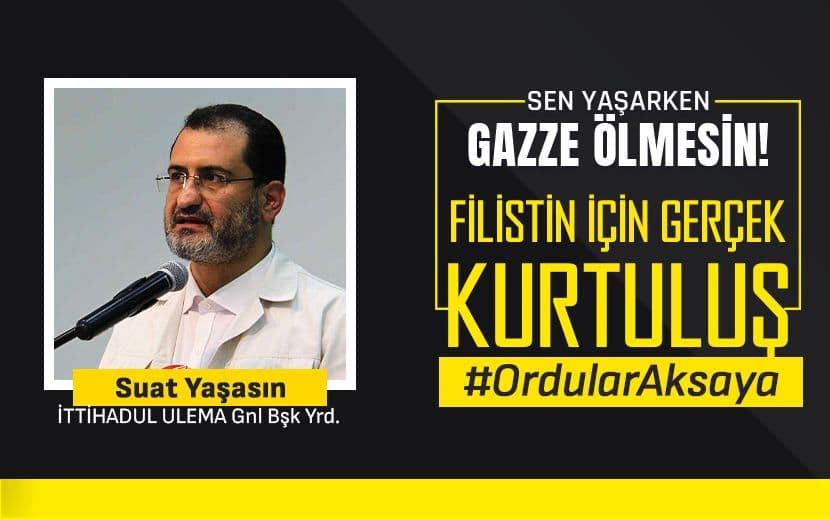 Suat Yaşasın "Yöneticilerin Orduları Gazze İçin Yönlendirilmeleri Farzdır"
