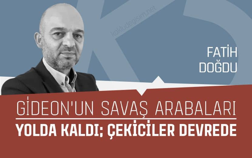Gideon’un Savaş Arabaları Yolda Kaldı; Çekiciler Devrede