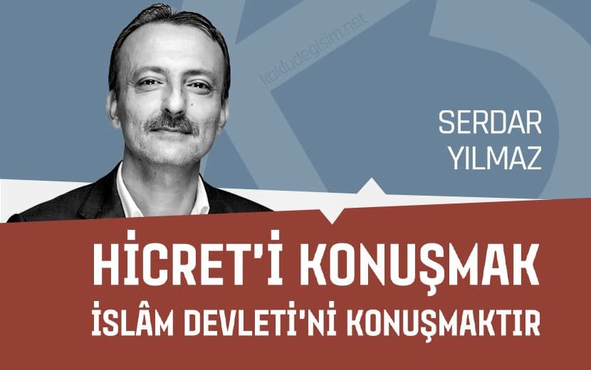 Hicret’i Konuşmak, İslâm Devleti’ni Konuşmaktır