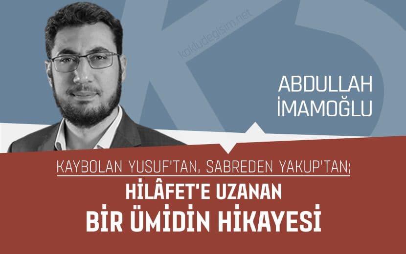 Kaybolan Yusuf’tan, Sabreden Yakup’tan; Hilâfet’e Uzanan Bir Ümidin Hikayesi