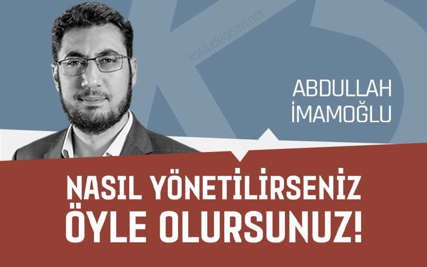 Nasıl Yönetilirseniz Öyle Olursunuz!