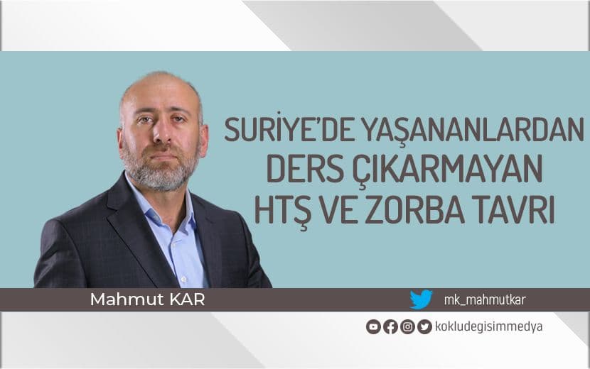 Suriye’de Yaşananlardan Ders Çıkarmayan HTŞ ve Zorba Tavrı