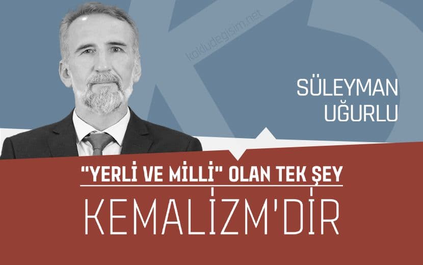Yerli ve Milli Olan Tek Şey Kemalizm'dir; Buyurun Sizin Olsun!