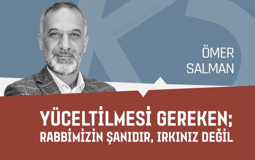 Yüceltilmesi Gereken; Rabbimizin Şanıdır, Irkınız Değil