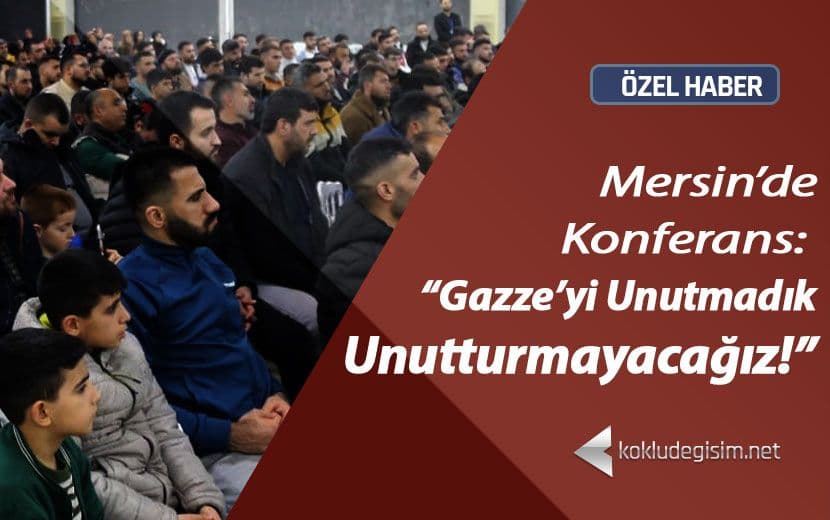 Köklü Değişim’den, Mersin’de Konferans: “Gazze Ölüyor! Unutmadık Unutturmayacağız”