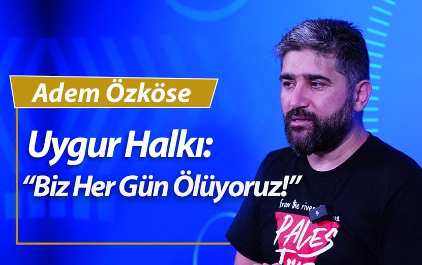 Uygur Halkı: "Biz Her Gün Ölüyoruz!"