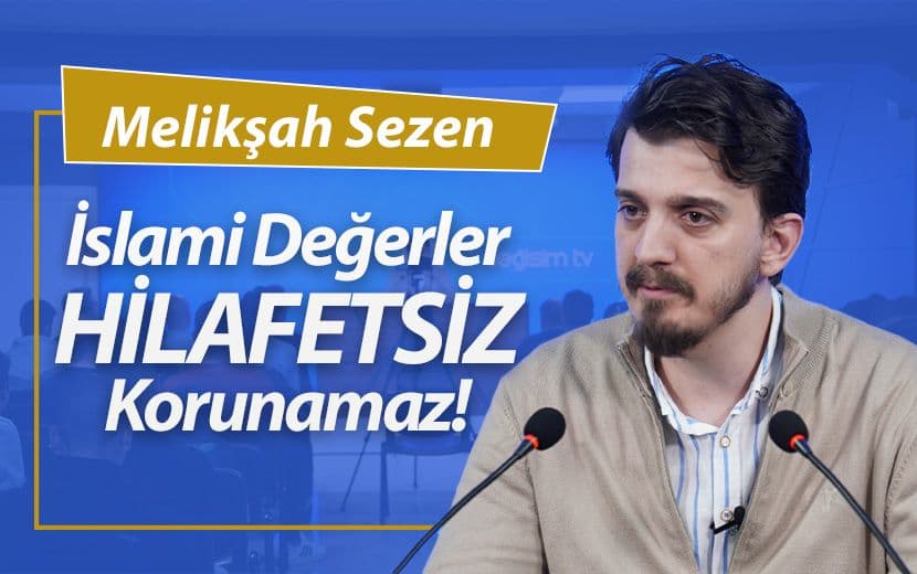 “İslami Değerler Hilâfetsiz Korunamaz!”