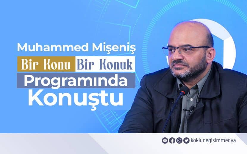 Muhammed Mişeniş “Bir Konu Bir Konuk” Programında Konuştu