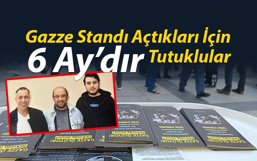 Gazze Standı Açtıkları İçin Altı Aydır Tutuklular