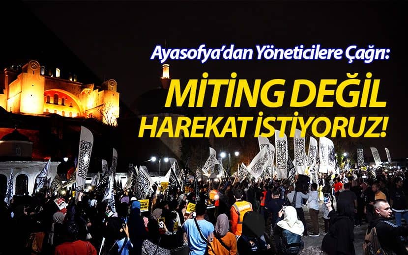 Ayasofya’dan Yöneticilere Çağrı: Miting Değil Harekat İstiyoruz!
